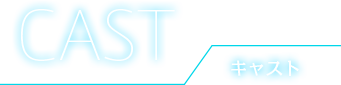 CAST キャスト