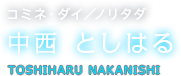 コミネ・ダイ／ノリタダ 中西 としはる TOSHIHARU NAKANISHI