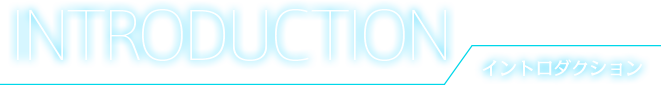 INTRODUCTION イントロダクション
