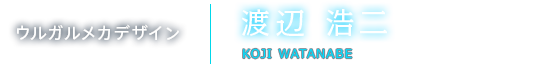 ウルガルメカデザイン 渡辺 浩二 KOJI WATANABE