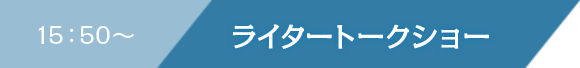 15:50〜 ライタートークショー