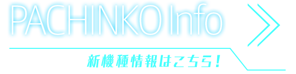 PACHINKO Info 新機種情報はこちら
