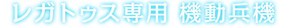 レガトゥス専用 機動兵機