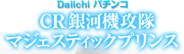 Daiichi パチンコ CR銀河機攻隊マジェスティックプリンス